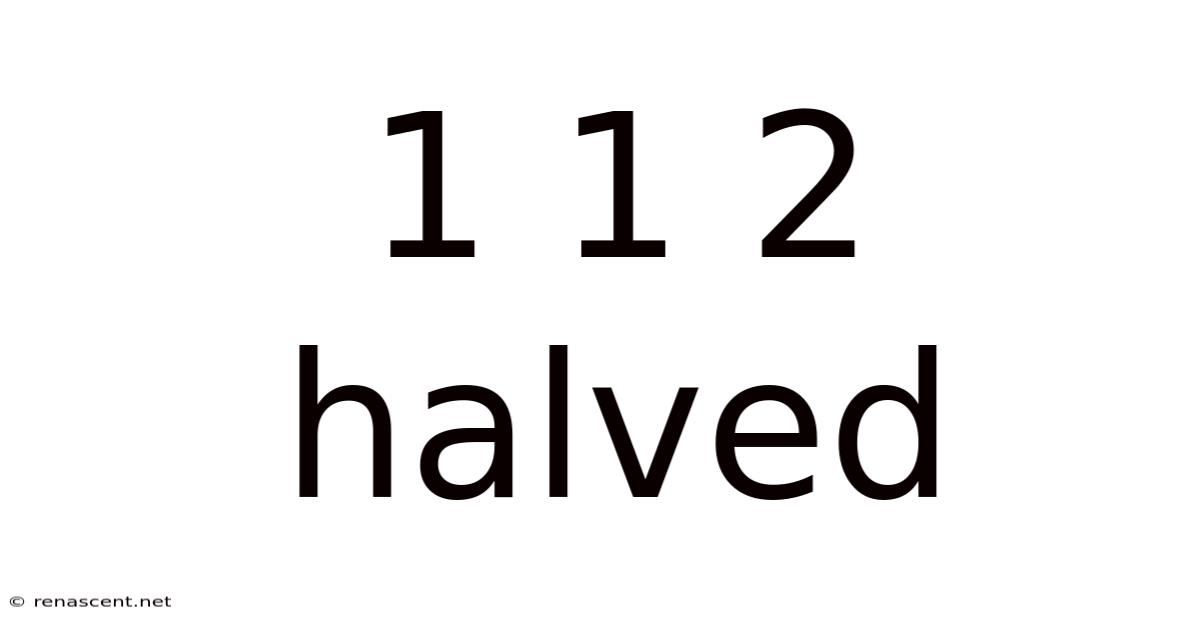 1 1 2 Halved
