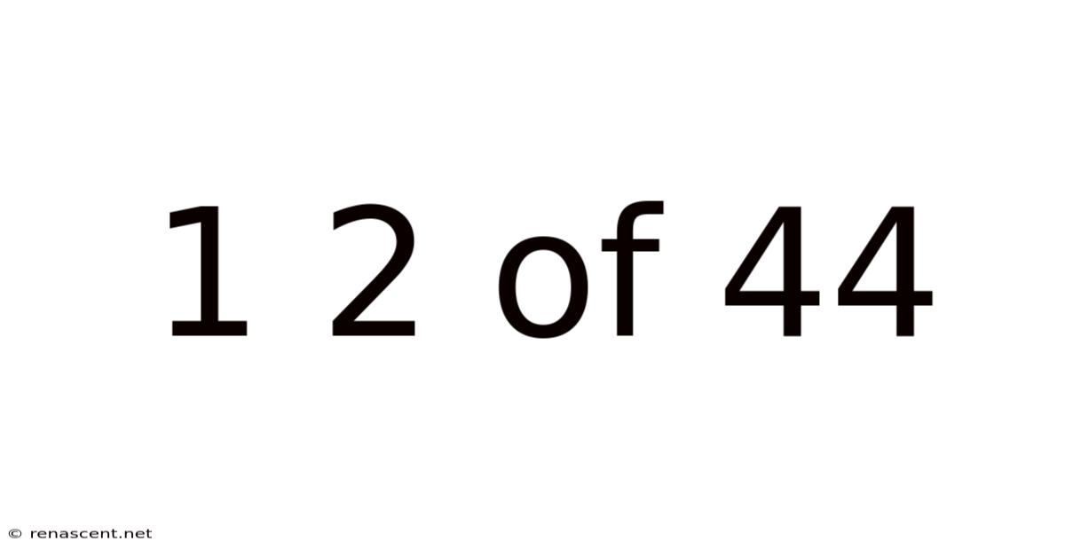 1 2 Of 44