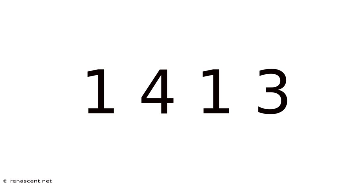 1 4 1 3