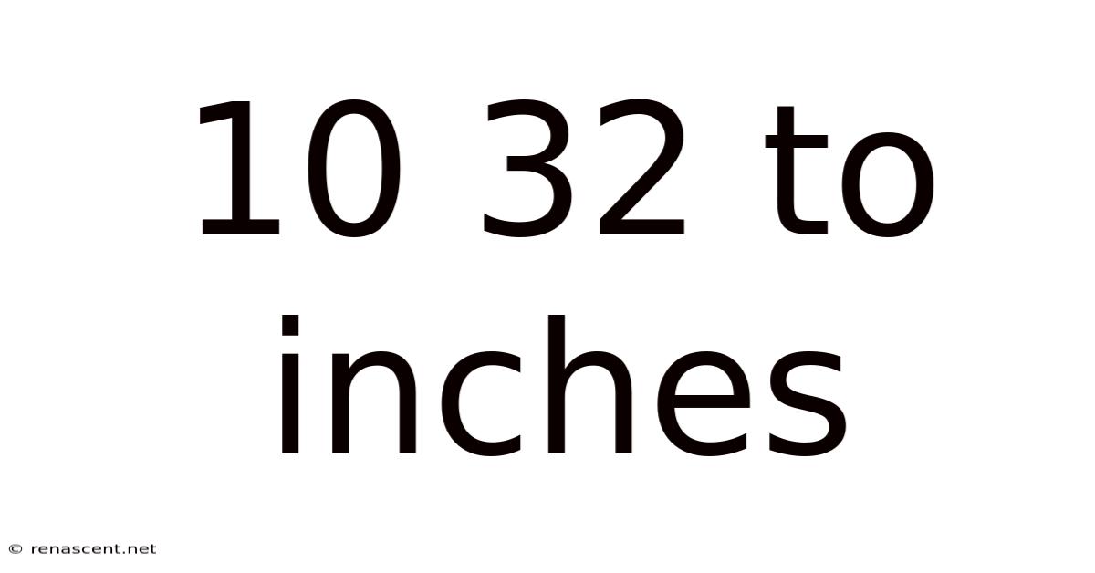 10 32 To Inches