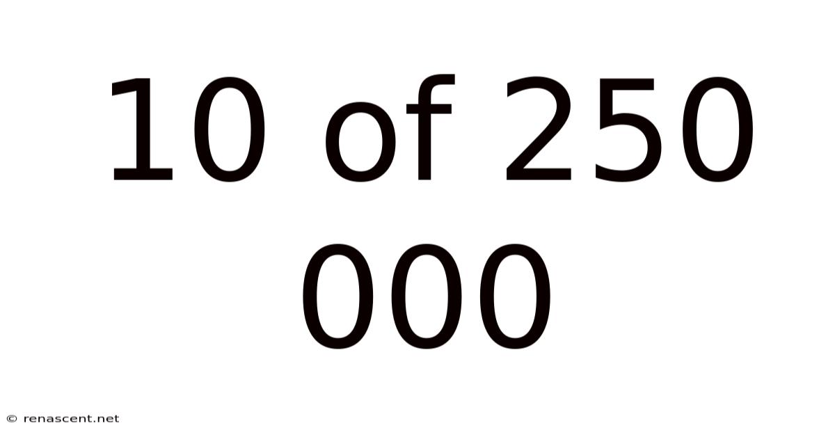 10 Of 250 000