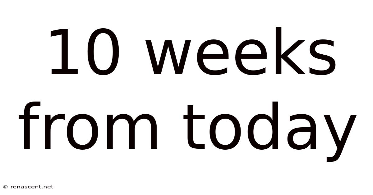 10 Weeks From Today