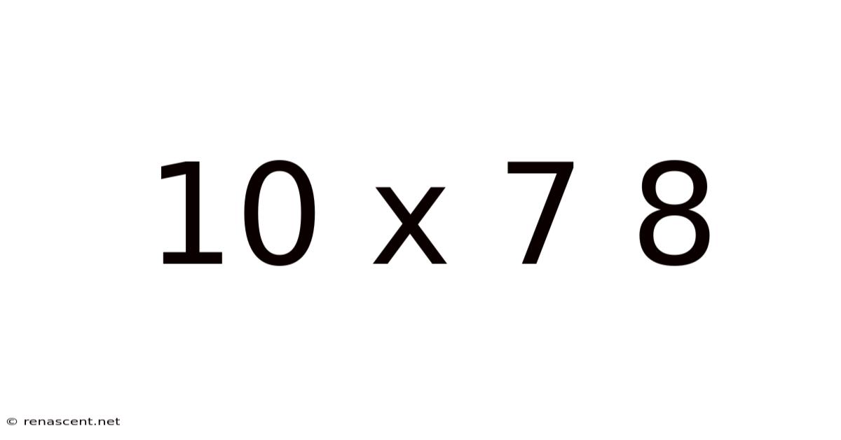10 X 7 8