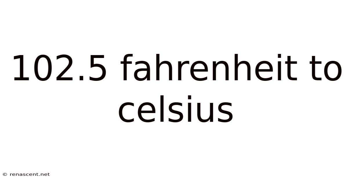 102.5 Fahrenheit To Celsius