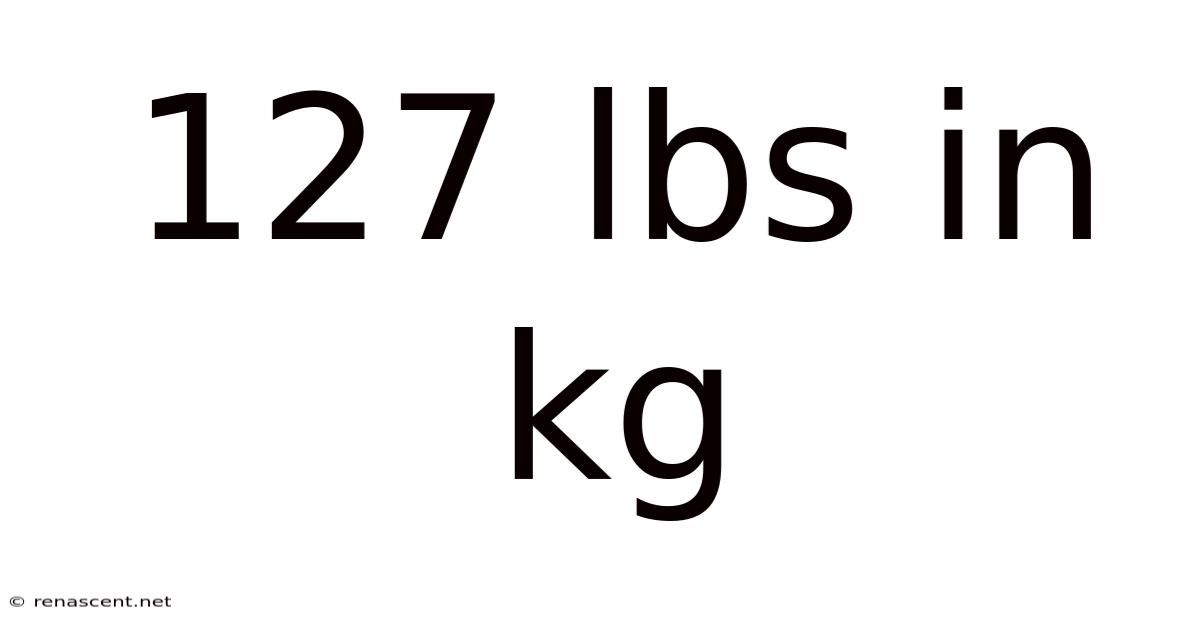 127 Lbs In Kg