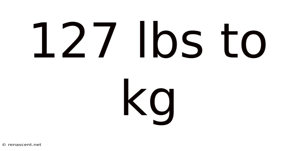 127 Lbs To Kg