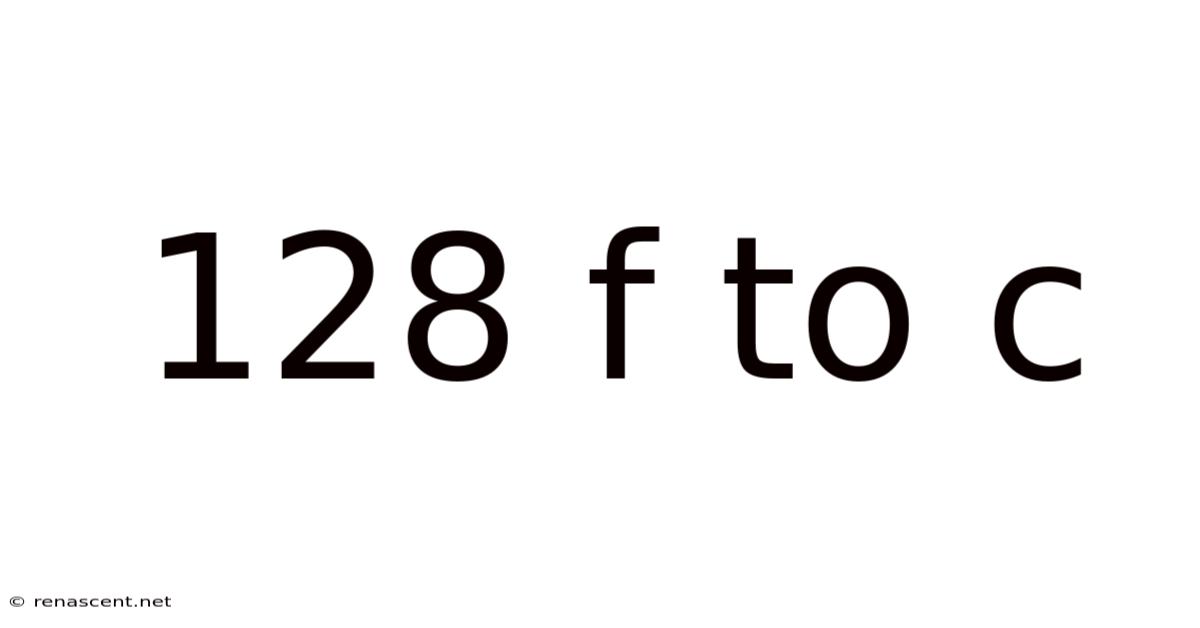 128 F To C