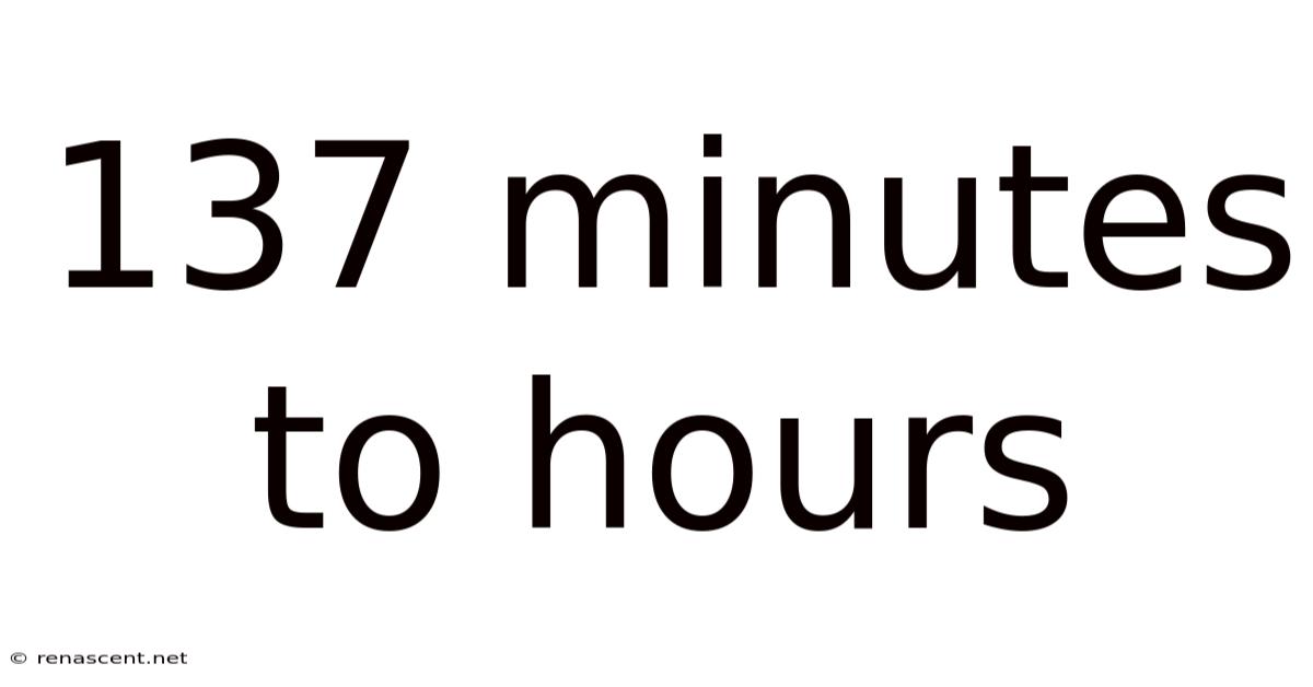 137 Minutes To Hours