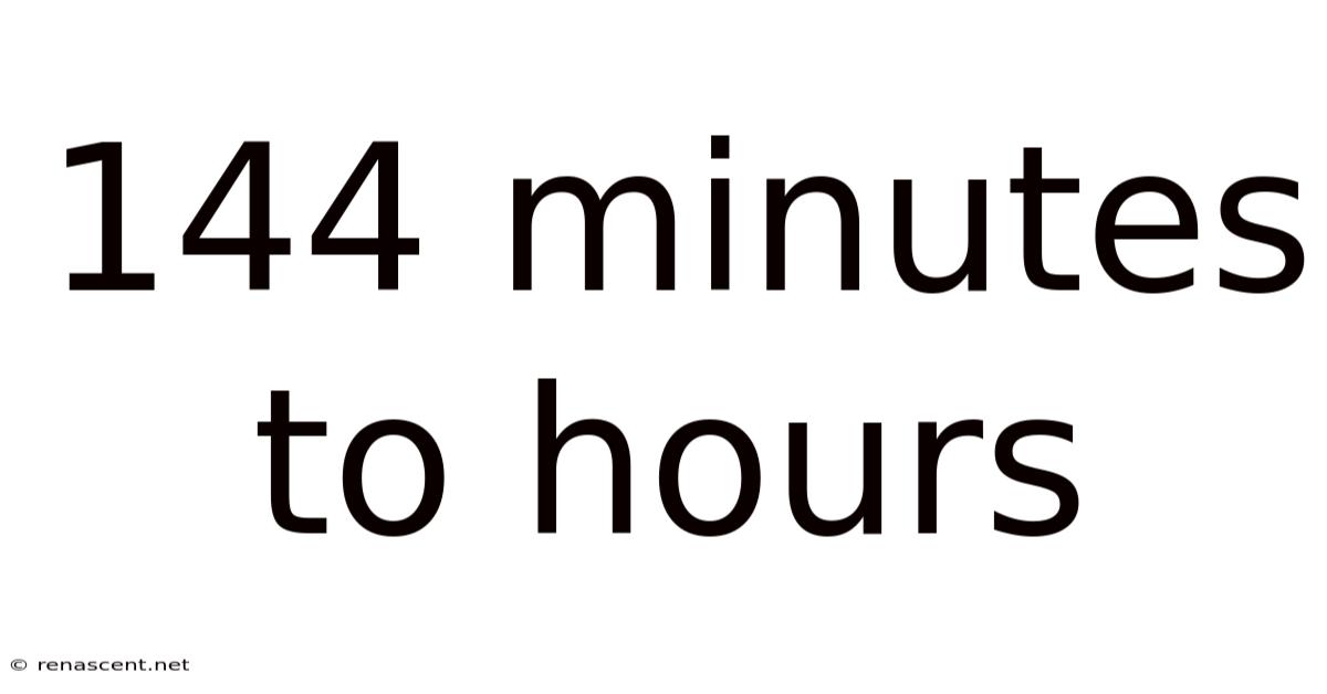 144 Minutes To Hours
