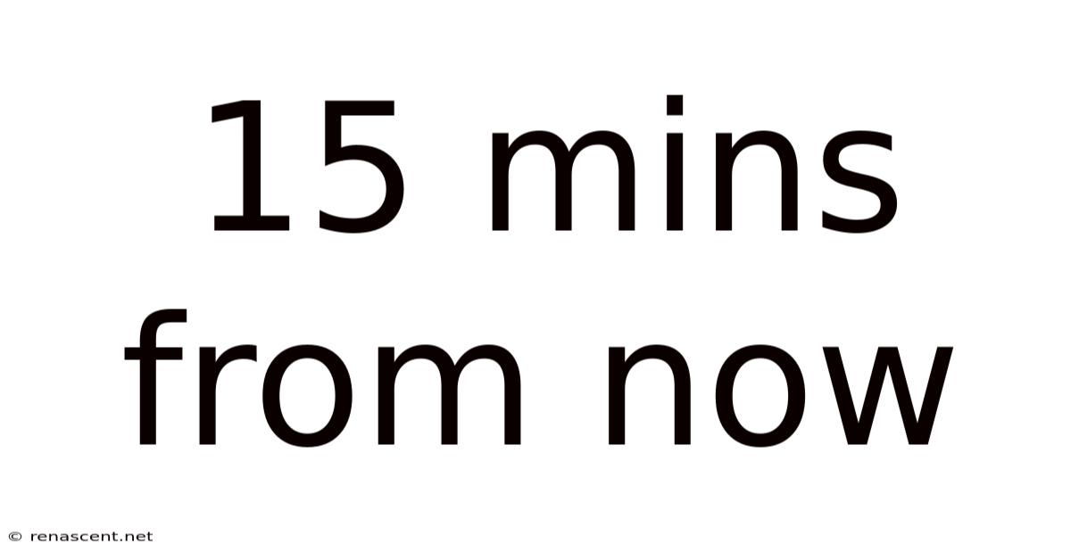 15 Mins From Now