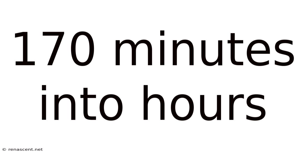 170 Minutes Into Hours