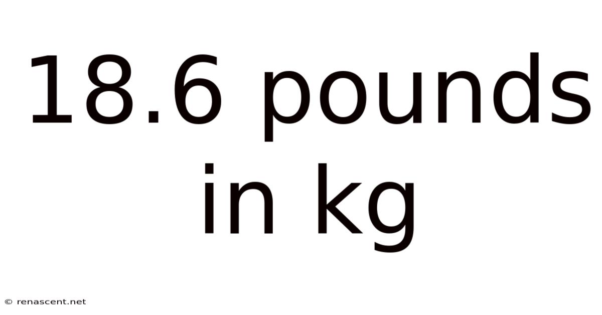 18.6 Pounds In Kg
