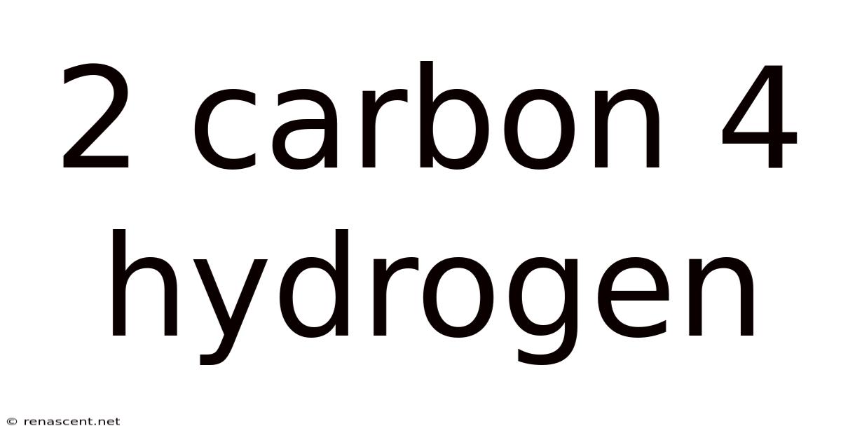 2 Carbon 4 Hydrogen