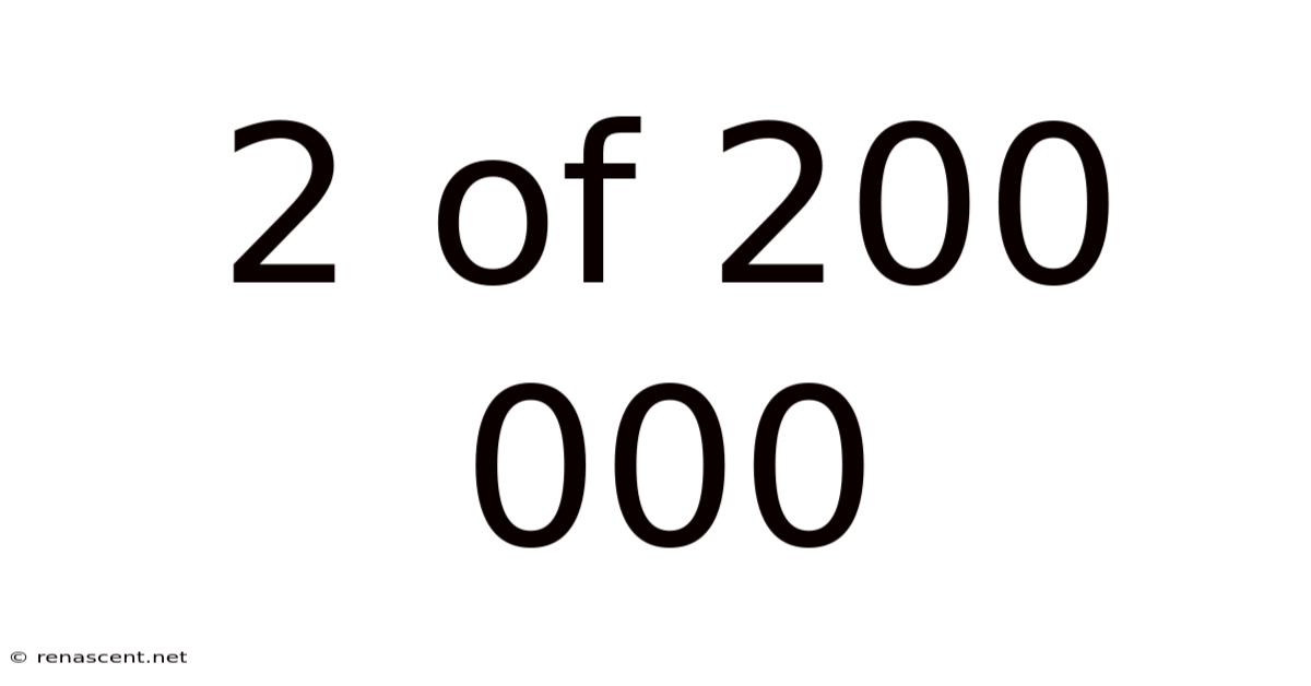 2 Of 200 000