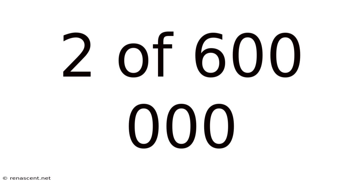 2 Of 600 000