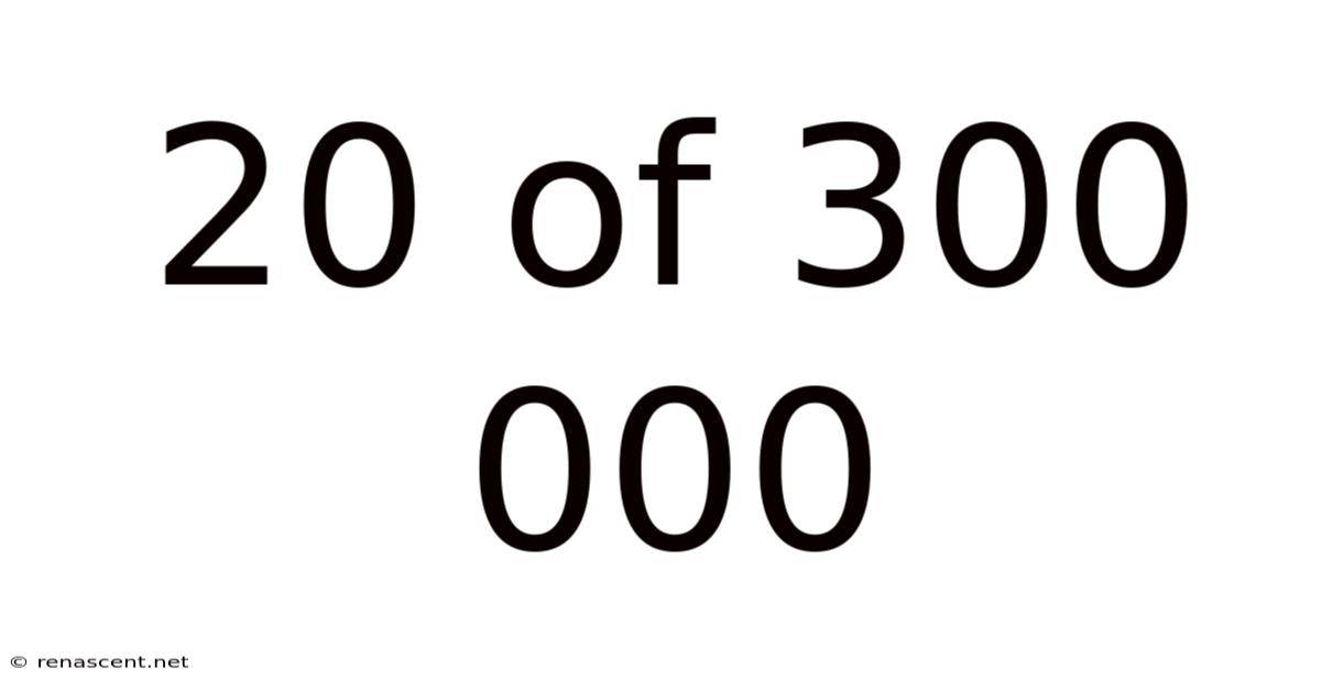 20 Of 300 000