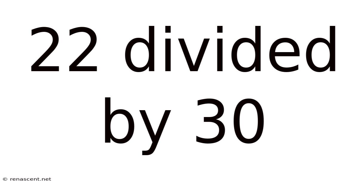 22 Divided By 30