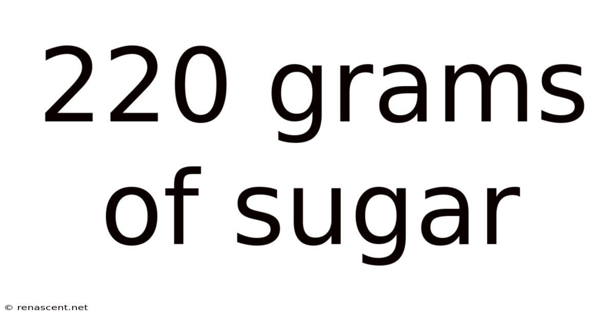 220 Grams Of Sugar