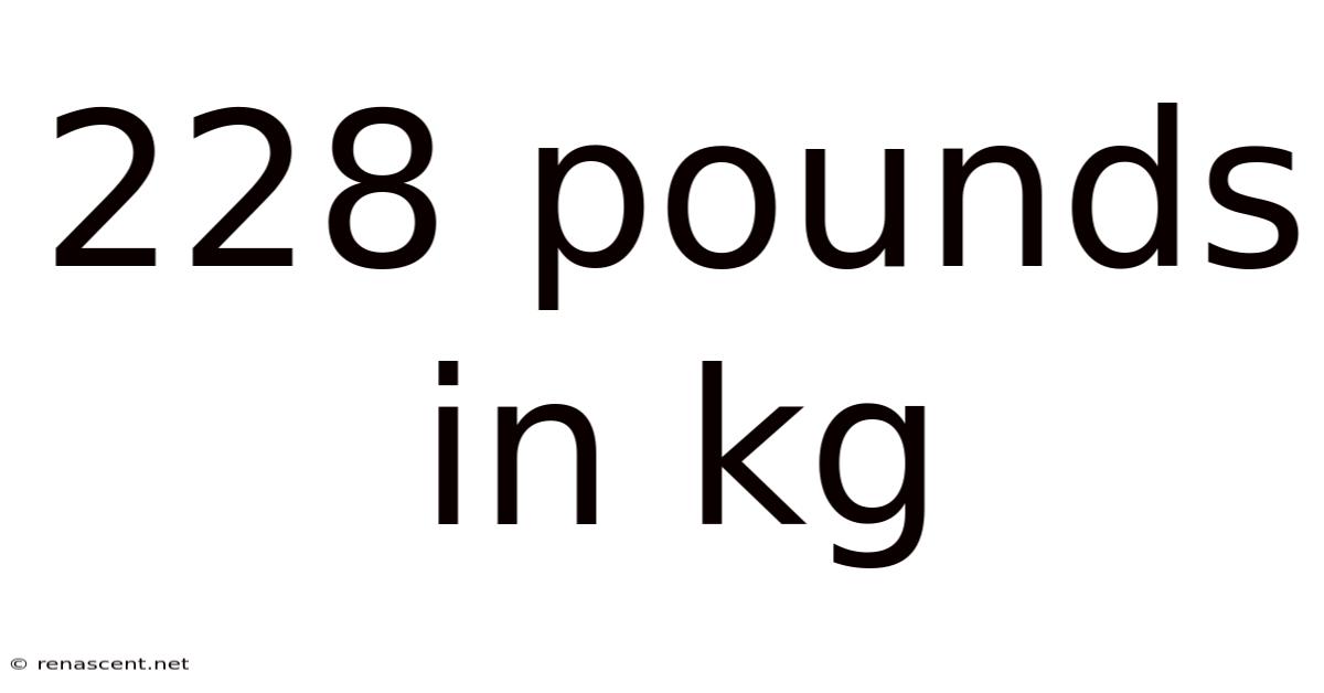 228 Pounds In Kg