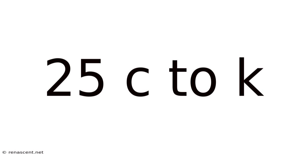 25 C To K