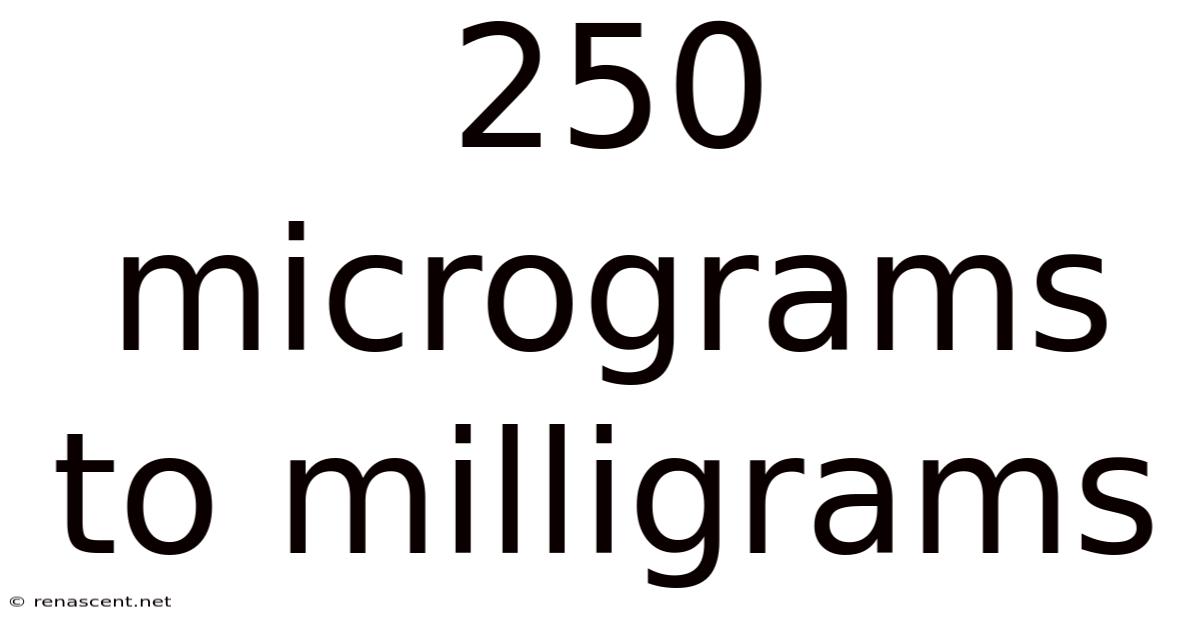 250 Micrograms To Milligrams