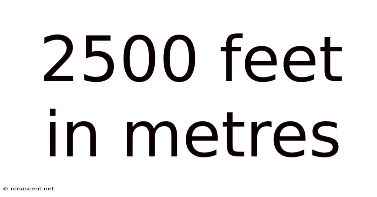 2500 Feet In Metres