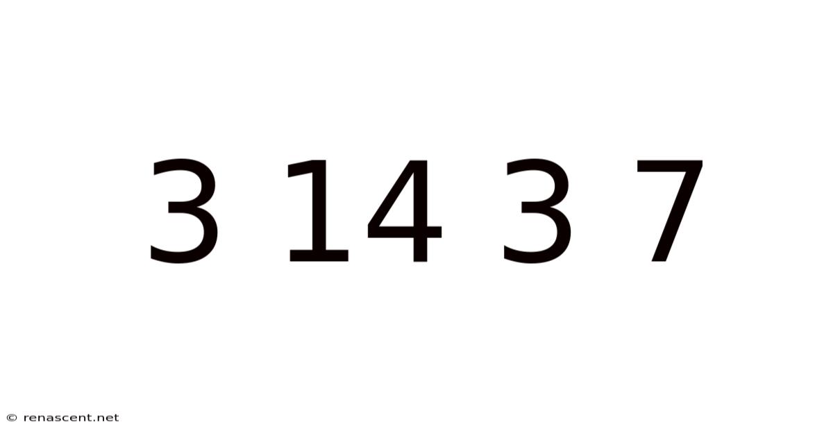 3 14 3 7
