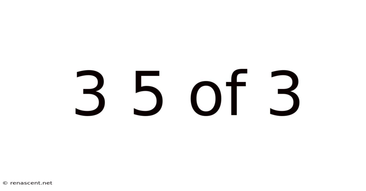3 5 Of 3