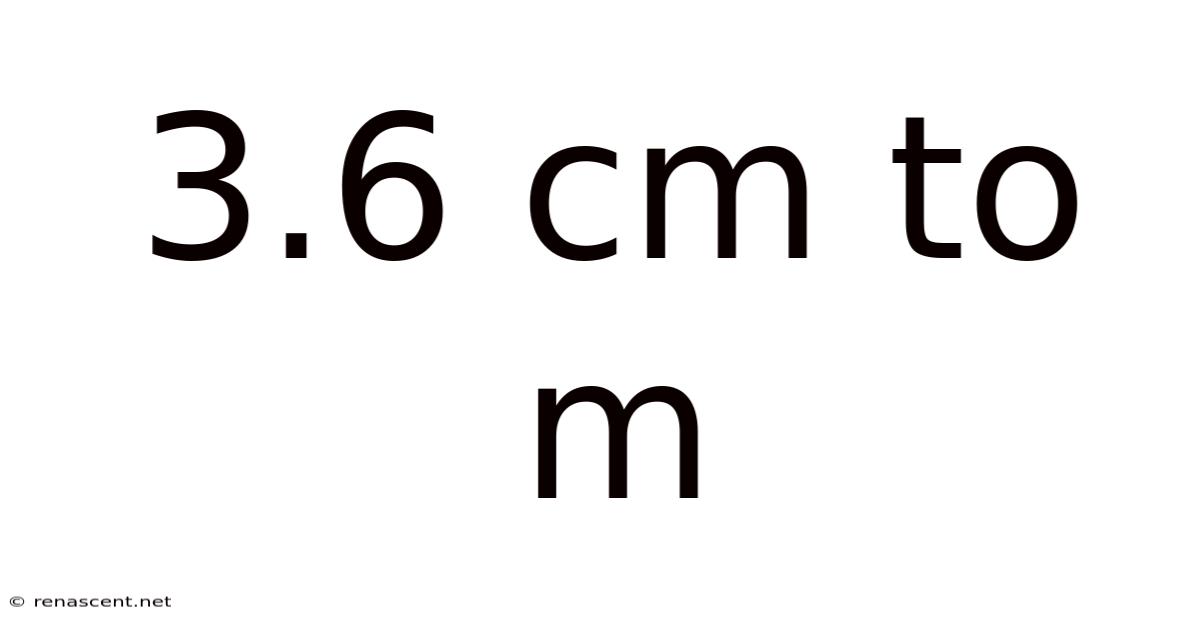 3.6 Cm To M