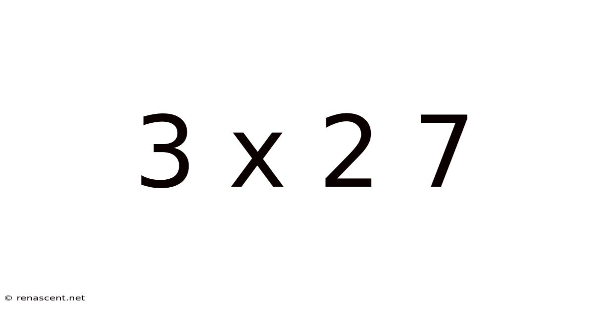 3 X 2 7