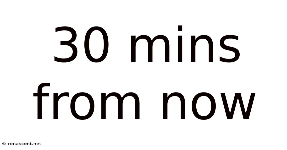 30 Mins From Now
