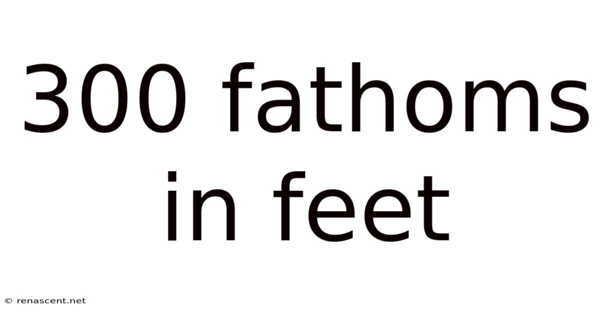 300 Fathoms In Feet