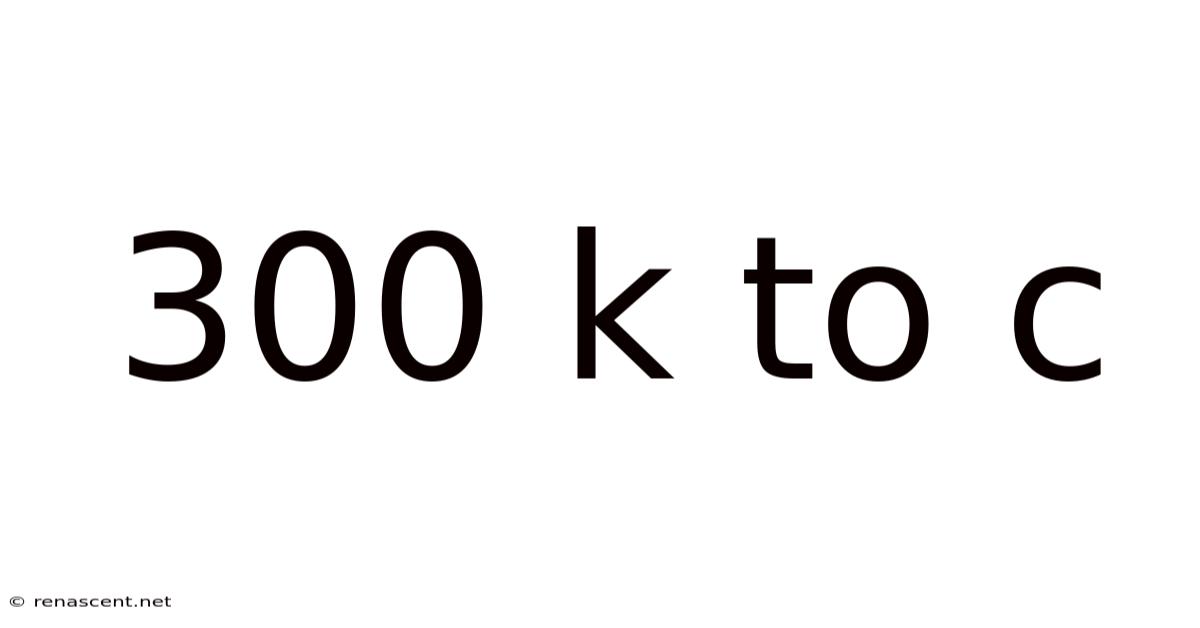 300 K To C