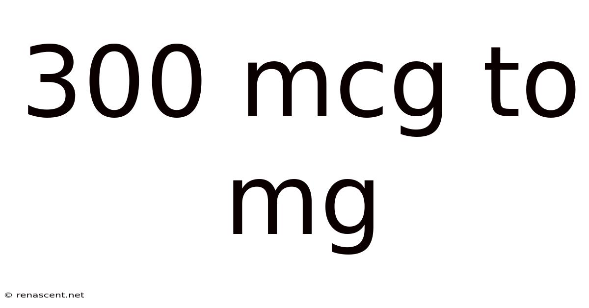 300 Mcg To Mg