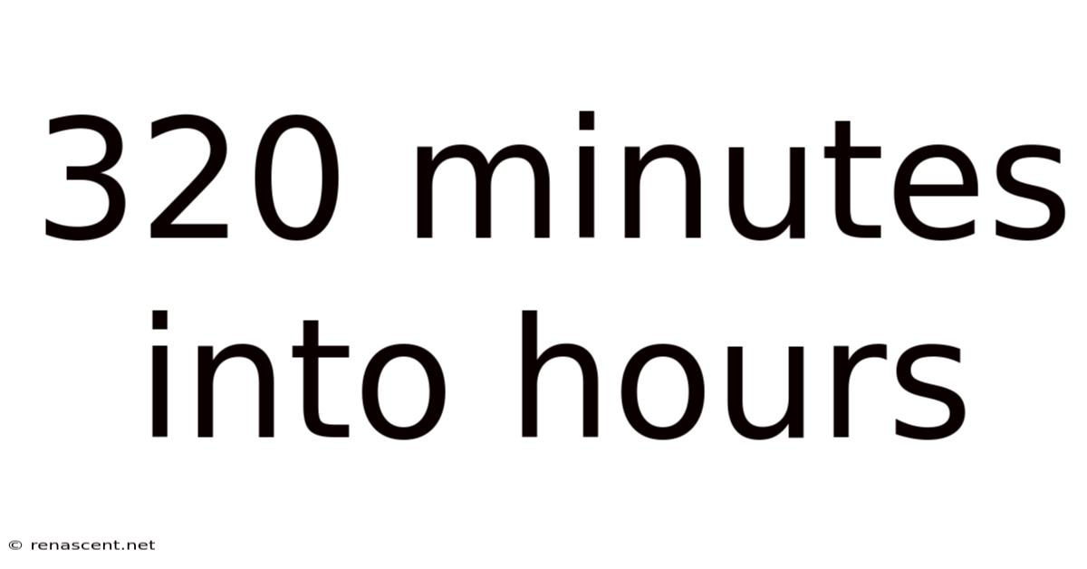 320 Minutes Into Hours