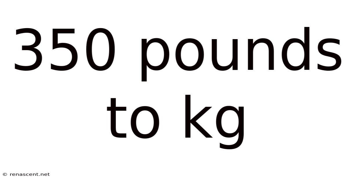 350 Pounds To Kg
