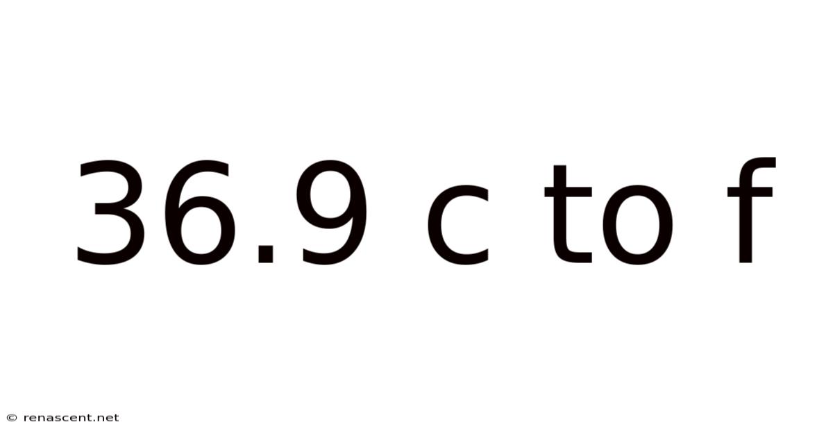 36.9 C To F