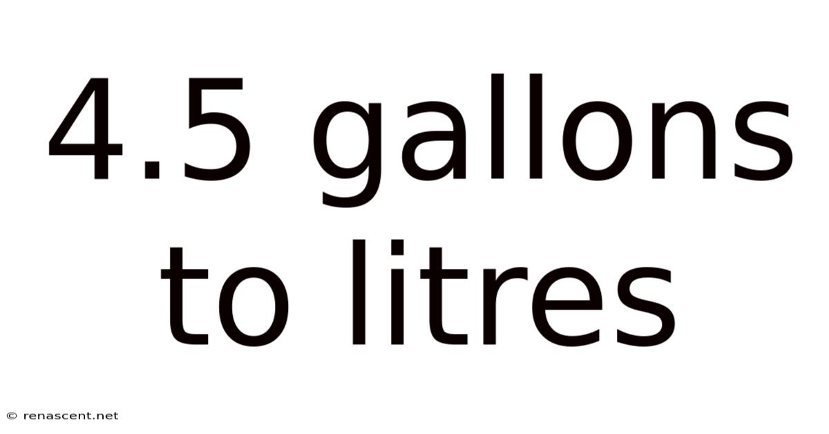 4.5 Gallons To Litres