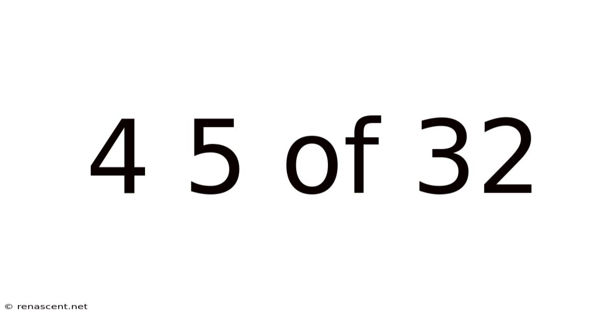 4 5 Of 32