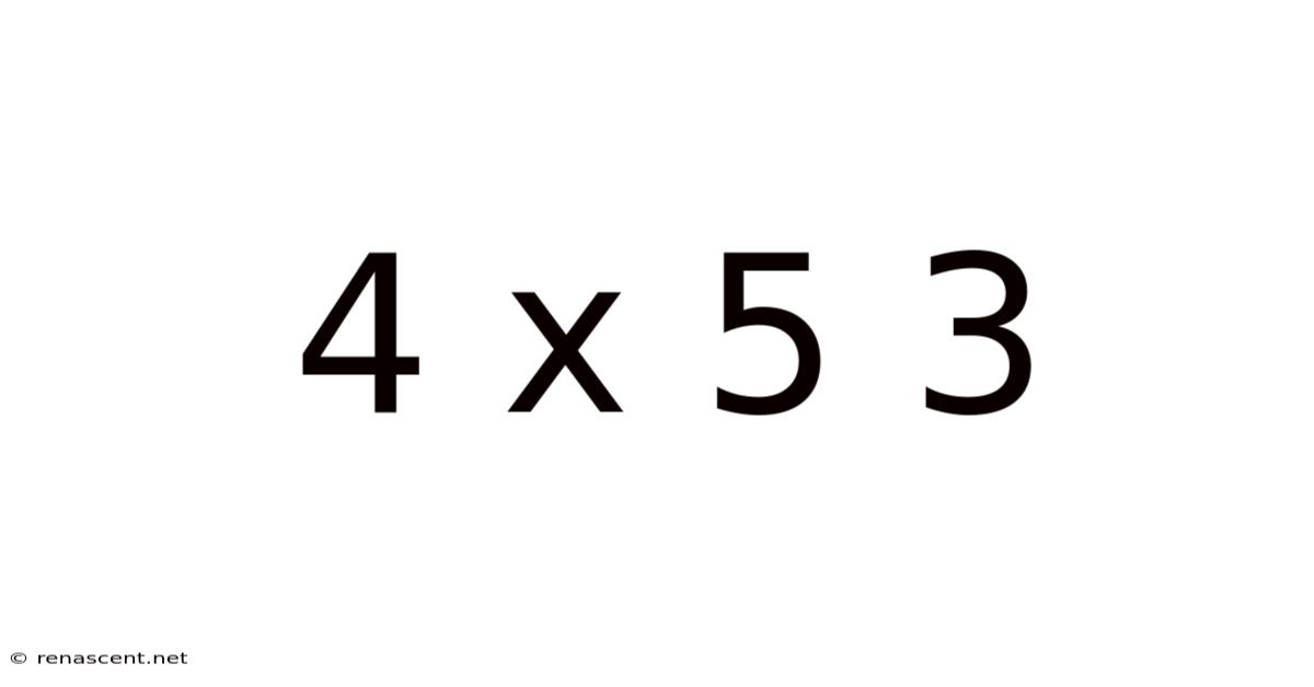 4 X 5 3