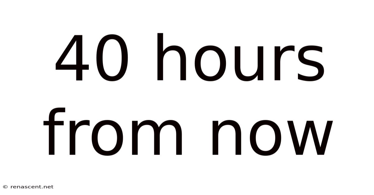 40 Hours From Now