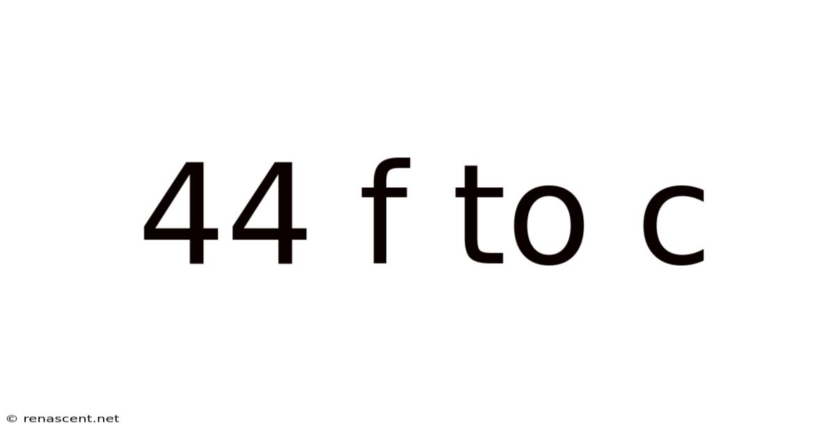 44 F To C