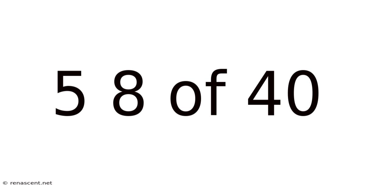 5 8 Of 40