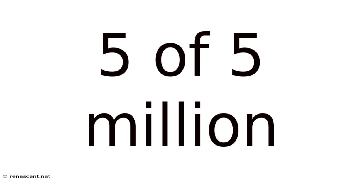 5 Of 5 Million