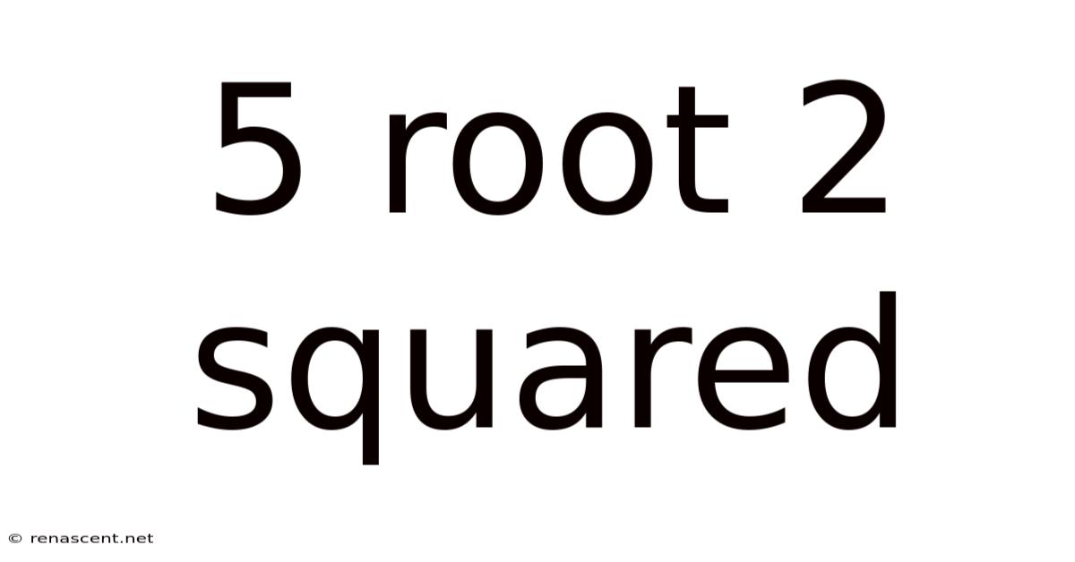 5 Root 2 Squared