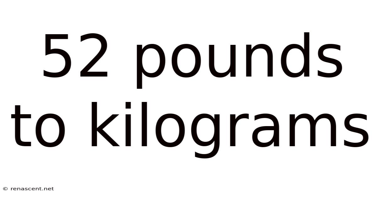 52 Pounds To Kilograms