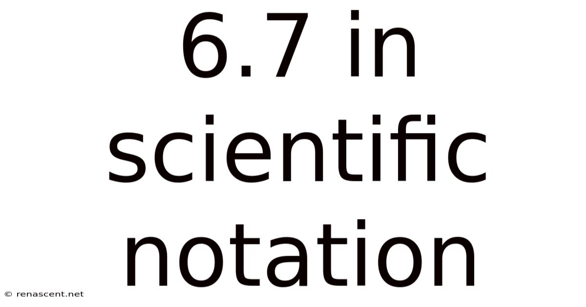 6.7 In Scientific Notation