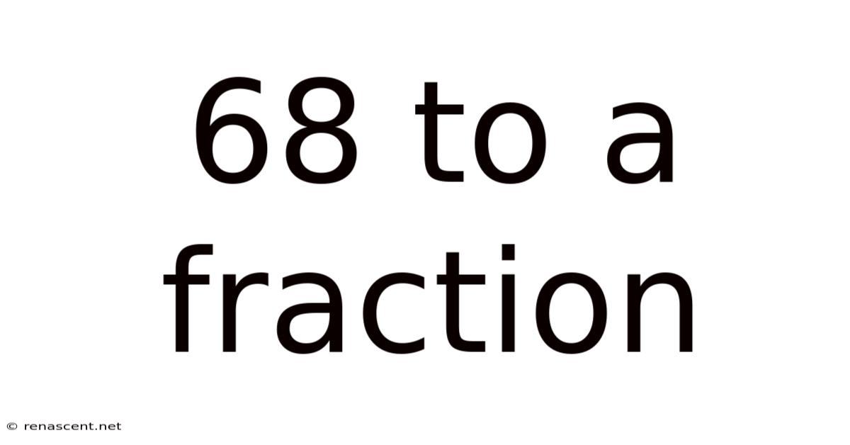68 To A Fraction
