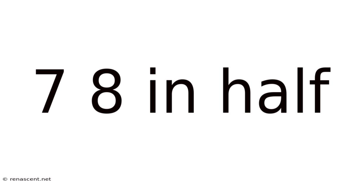 7 8 In Half