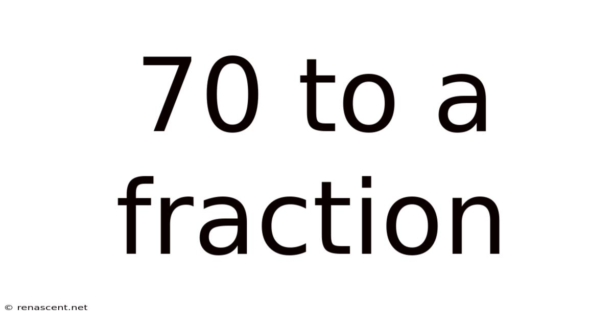 70 To A Fraction